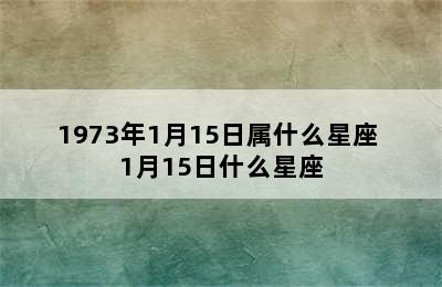 1973年1月15日属什么星座 1月15日什么星座